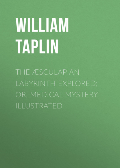 

The Æsculapian Labyrinth Explored; Or, Medical Mystery Illustrated