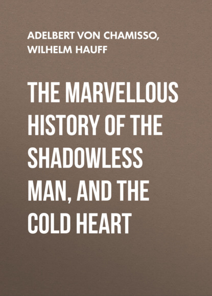 Вильгельм Гауф - The Marvellous History of the Shadowless Man, and The Cold Heart