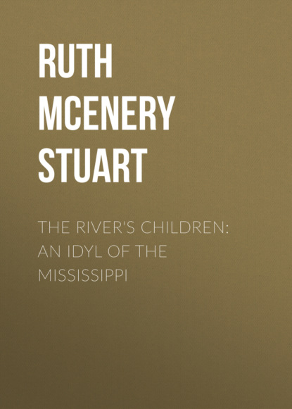 Ruth McEnery Stuart - The River's Children: An Idyl of the Mississippi