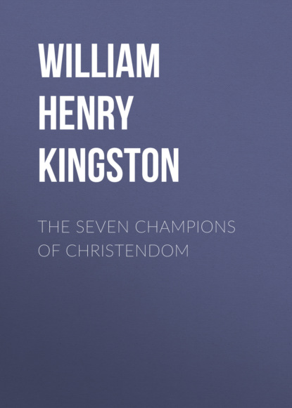 William Henry Giles Kingston - The Seven Champions of Christendom