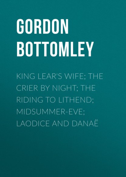 

King Lear's Wife; The Crier by Night; The Riding to Lithend; Midsummer-Eve; Laodice and Danaë