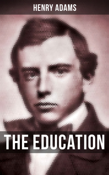 Henry  Adams - THE EDUCATION OF HENRY ADAMS