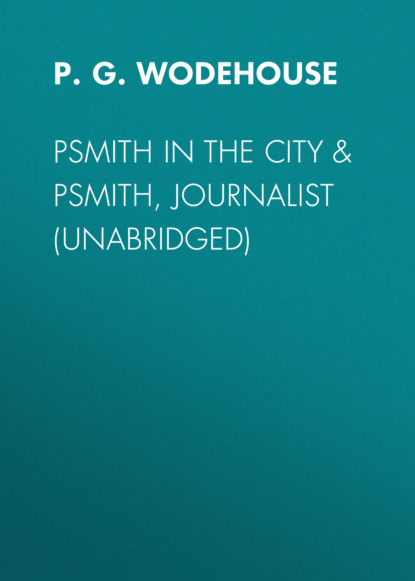 P. G. Wodehouse - Psmith in the City & Psmith, Journalist (Unabridged)