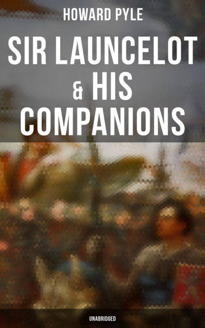 Говард Пайл - Sir Launcelot & His Companions (Unabridged)