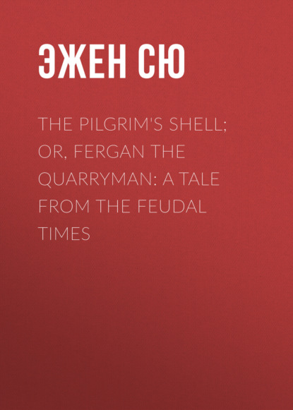 Эжен Сю - The Pilgrim's Shell; Or, Fergan the Quarryman: A Tale from the Feudal Times