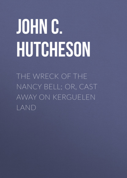 

The Wreck of the Nancy Bell; Or, Cast Away on Kerguelen Land