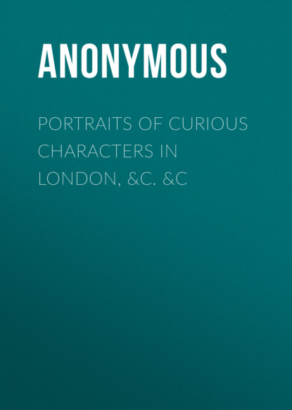 Anonymous - Portraits of Curious Characters in London, &c. &c