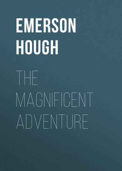 Emerson Hough - The Magnificent Adventure