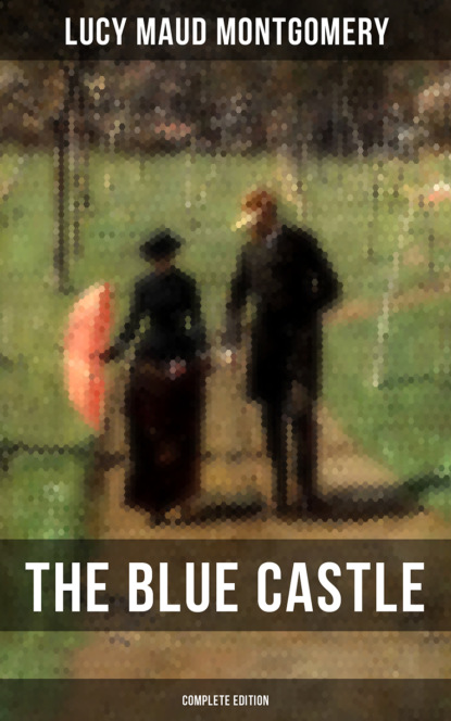 Люси Мод Монтгомери - THE BLUE CASTLE (Complete Edition)