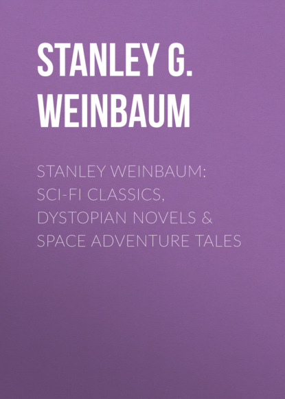 Stanley G. Weinbaum - STANLEY WEINBAUM: Sci-Fi Classics, Dystopian Novels & Space Adventure Tales