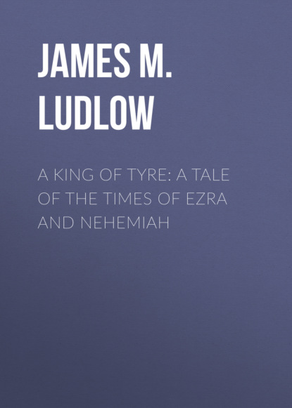 

A King of Tyre: A Tale of the Times of Ezra and Nehemiah