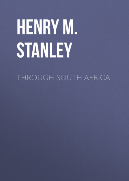 Henry M. Stanley - Through South Africa