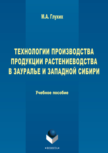 М. А. Глухих - Технологии производства продукции растениеводства в Зауралье и Западной Сибири