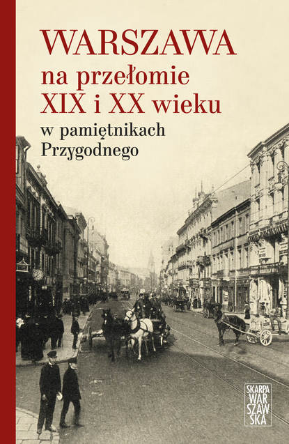 

Warszawa na przełomie XIX i XX wieku w pamiętnikach Przygodnego