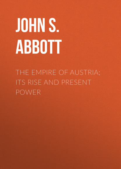 John S. C. Abbott - The Empire of Austria; Its Rise and Present Power