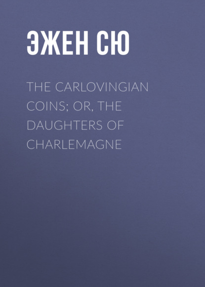 Эжен Сю - The Carlovingian Coins; Or, The Daughters of Charlemagne