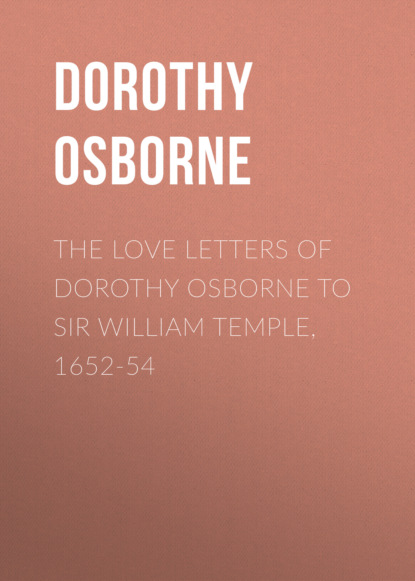 Dorothy Osborne - The Love Letters of Dorothy Osborne to Sir William Temple, 1652-54