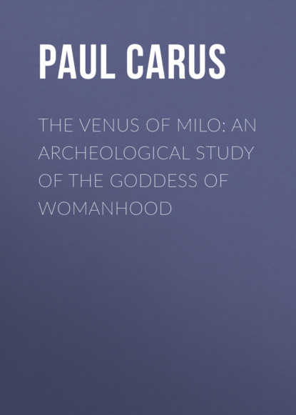 Paul Carus - The Venus of Milo: an archeological study of the goddess of womanhood