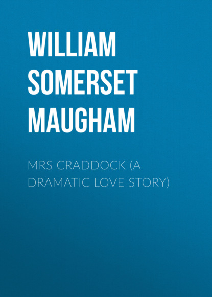 Сомерсет Уильям Моэм - Mrs Craddock (A Dramatic Love Story)
