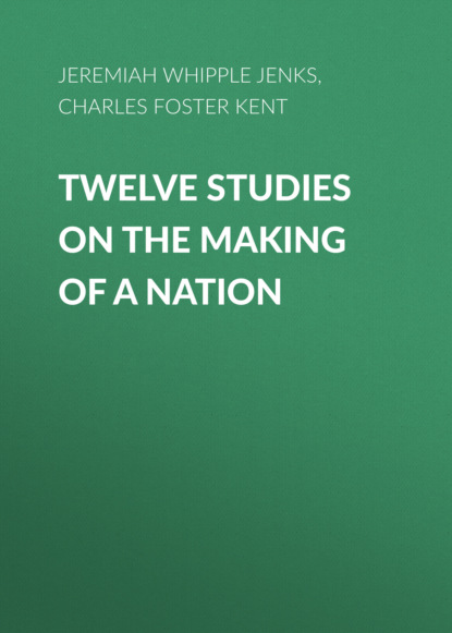 Charles Foster Kent - Twelve Studies on the Making of a Nation