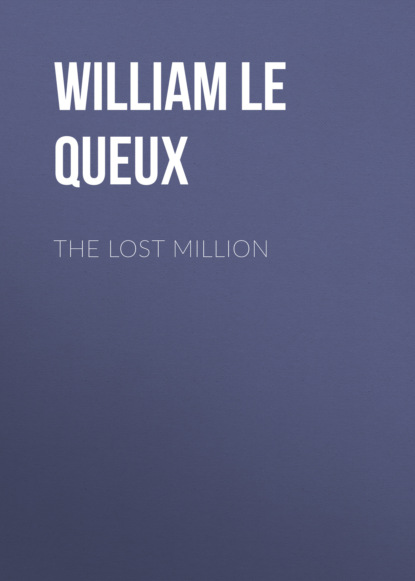 William Le Queux - The Lost Million
