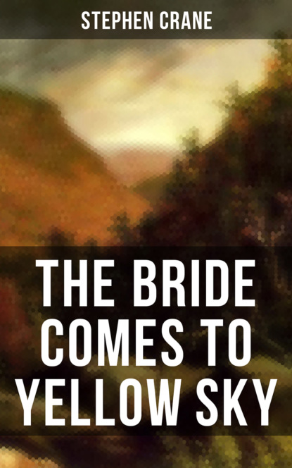 Stephen Crane - THE BRIDE COMES TO YELLOW SKY