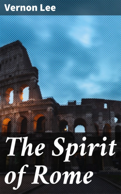 Vernon  Lee - The Spirit of Rome