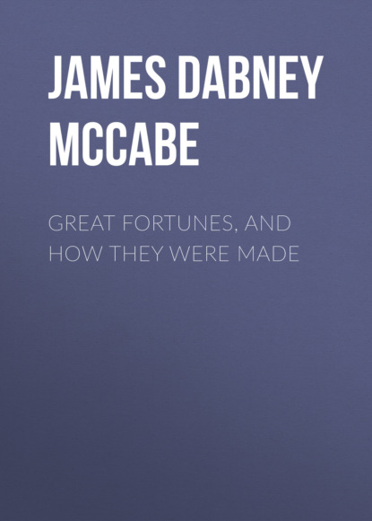 James Dabney McCabe - Great Fortunes, and How They Were Made