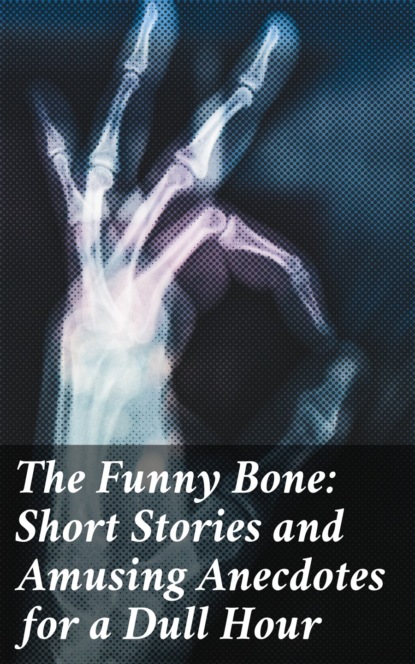 

The Funny Bone: Short Stories and Amusing Anecdotes for a Dull Hour