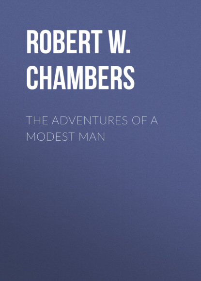 Robert W. Chambers - The Adventures of a Modest Man