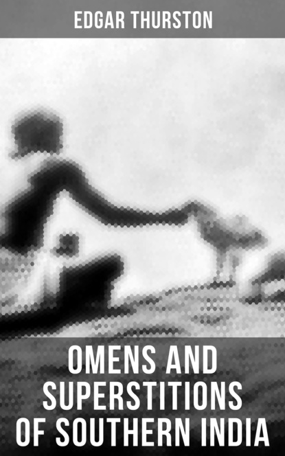 Edgar Thurston - OMENS AND SUPERSTITIONS OF SOUTHERN INDIA