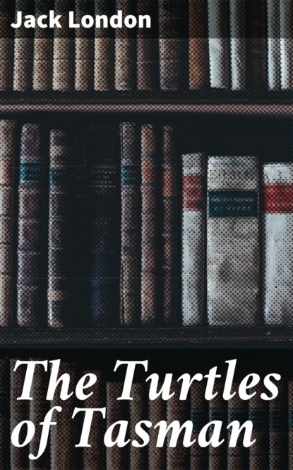 Jack London - The Turtles of Tasman