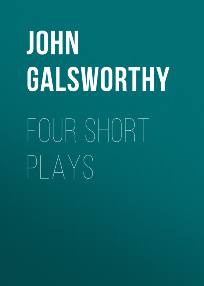 John Galsworthy - Four Short Plays
