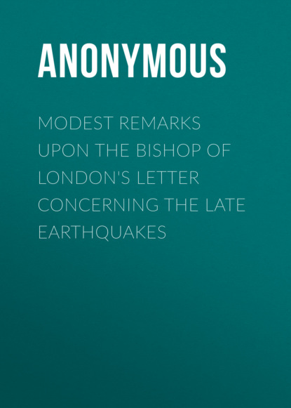 Anonymous - Modest Remarks upon the Bishop of London's Letter Concerning the Late Earthquakes