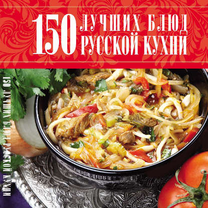 Группа авторов - 150 лучших блюд русской кухни