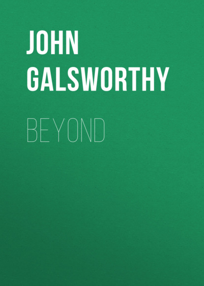 John Galsworthy - Beyond
