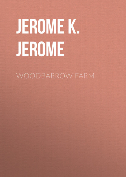 Джером К. Джером - Woodbarrow Farm