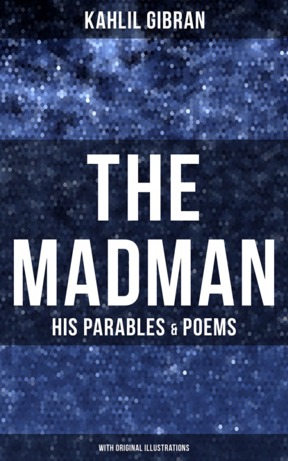 Kahlil Gibran - The Madman - His Parables & Poems (With Original Illustrations)