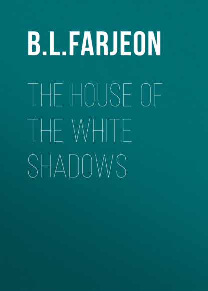 B. L. Farjeon - The House of the White Shadows