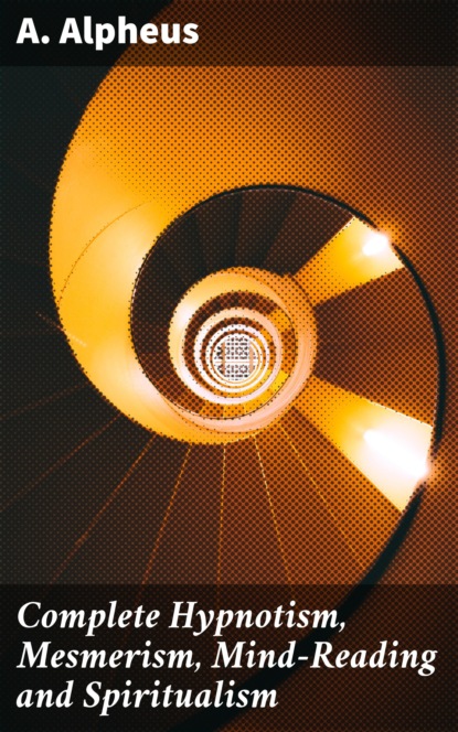 

Complete Hypnotism, Mesmerism, Mind-Reading and Spiritualism