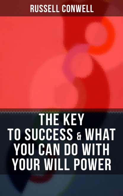 Russell Herman Conwell - THE KEY TO SUCCESS & WHAT YOU CAN DO WITH YOUR WILL POWER