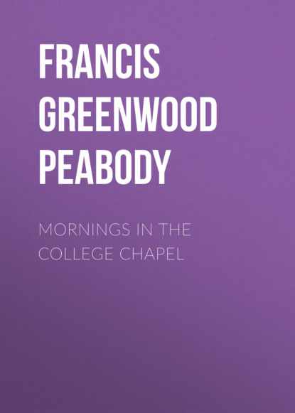 Francis Greenwood Peabody - Mornings in the College Chapel