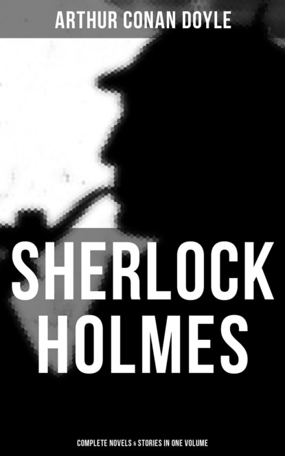 Arthur Conan Doyle - Sherlock Holmes: Complete Novels & Stories in One Volume