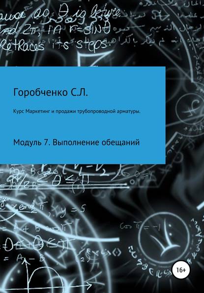 Курс «Маркетинг и продажи трубопроводной арматуры». Модуль 7. Выполнение обещаний (Станислав Львович Горобченко). 2020г. 