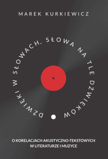 

Dźwięki w słowach, słowa na tle dźwięków. O korelacjach akustyczno-tekstowych w literaturze i muzyce