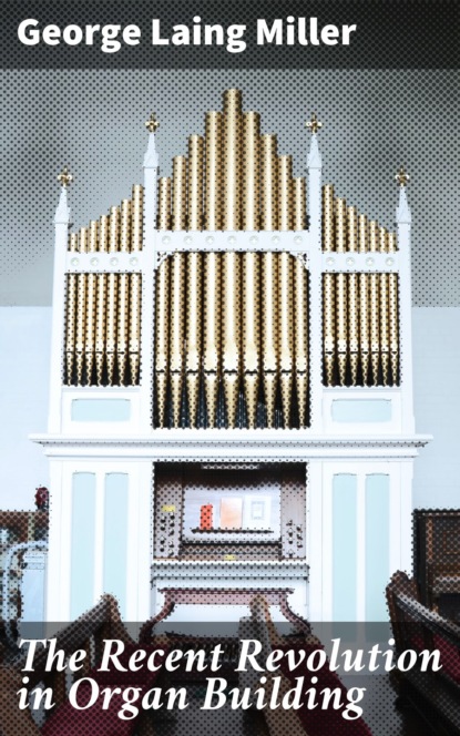 

The Recent Revolution in Organ Building