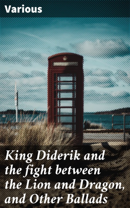 Various - King Diderik and the fight between the Lion and Dragon, and Other Ballads