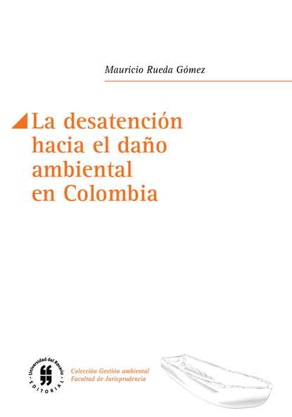 La desatención hacia el daño ambiental en Colombia - Mauricio Rueda Gómez