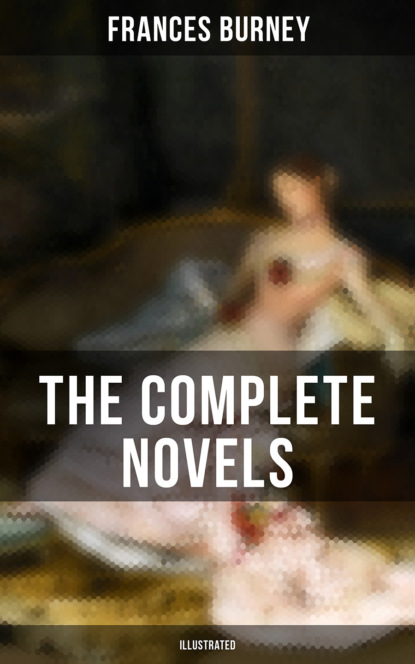 Frances  Burney - The Complete Novels of Fanny Burney (Illustrated)