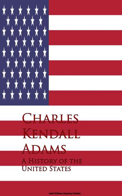 Charles Kendall Adams - A History of the United States